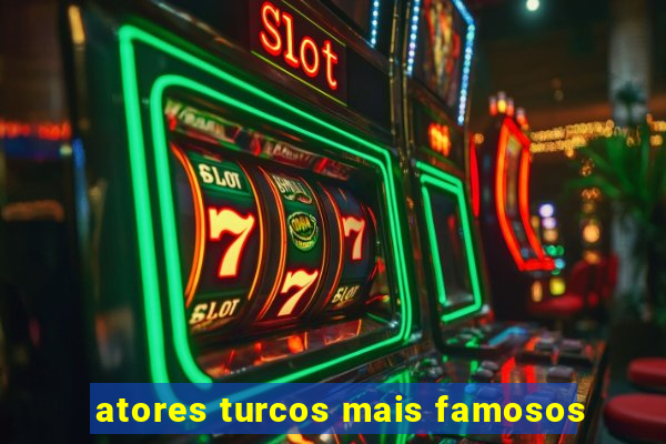 atores turcos mais famosos